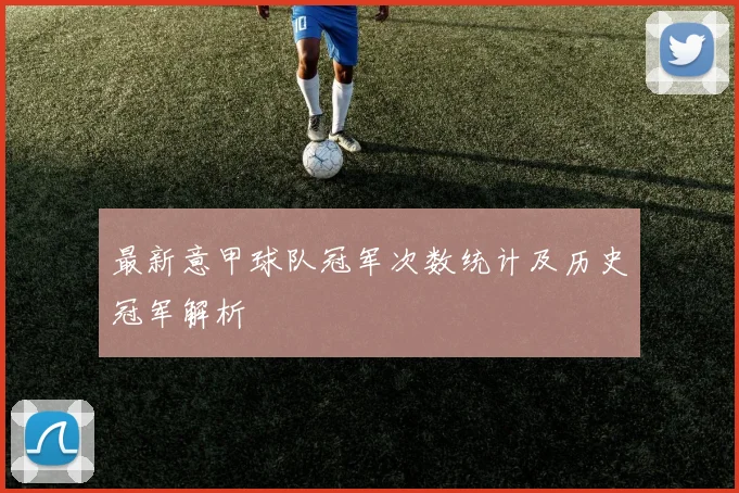 最新意甲球队冠军次数统计及历史冠军解析