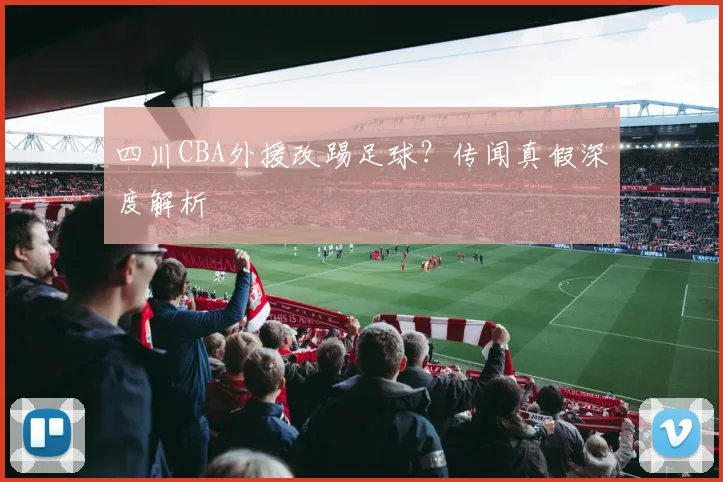 四川CBA外援改踢足球?传闻真假深度解析